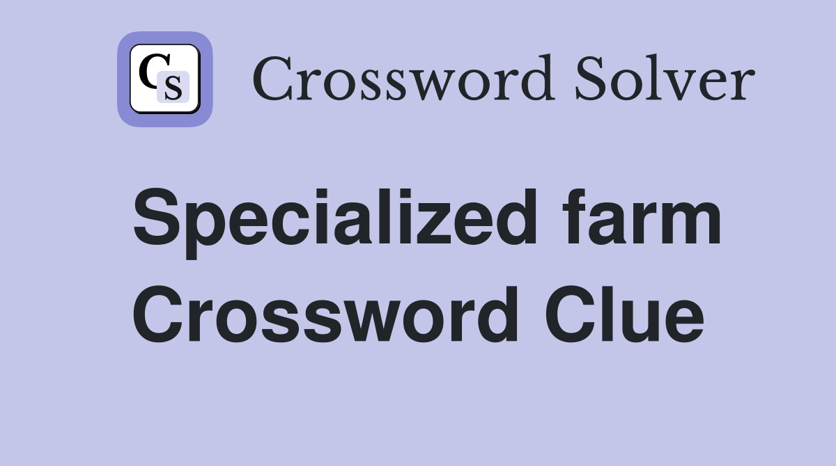 Specialized farm Crossword Clue