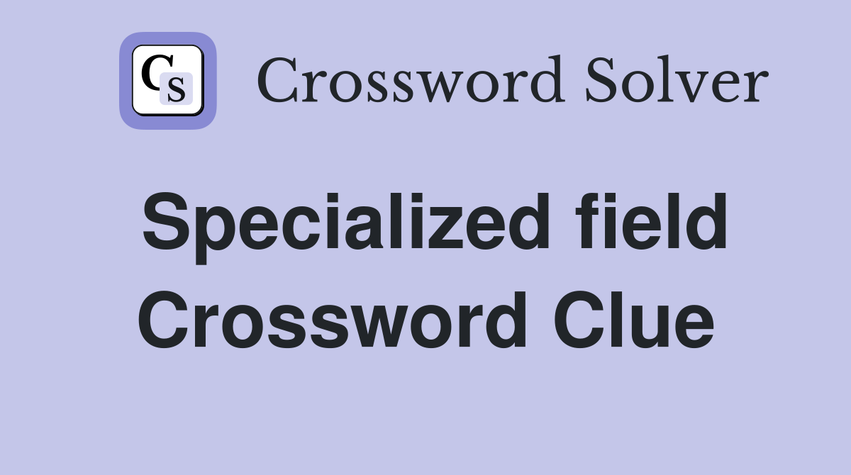 Specialized field Crossword Clue