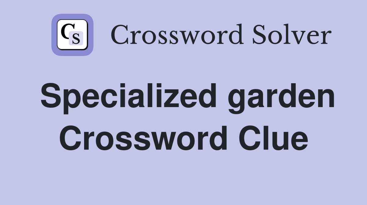 Specialized garden Crossword Clue