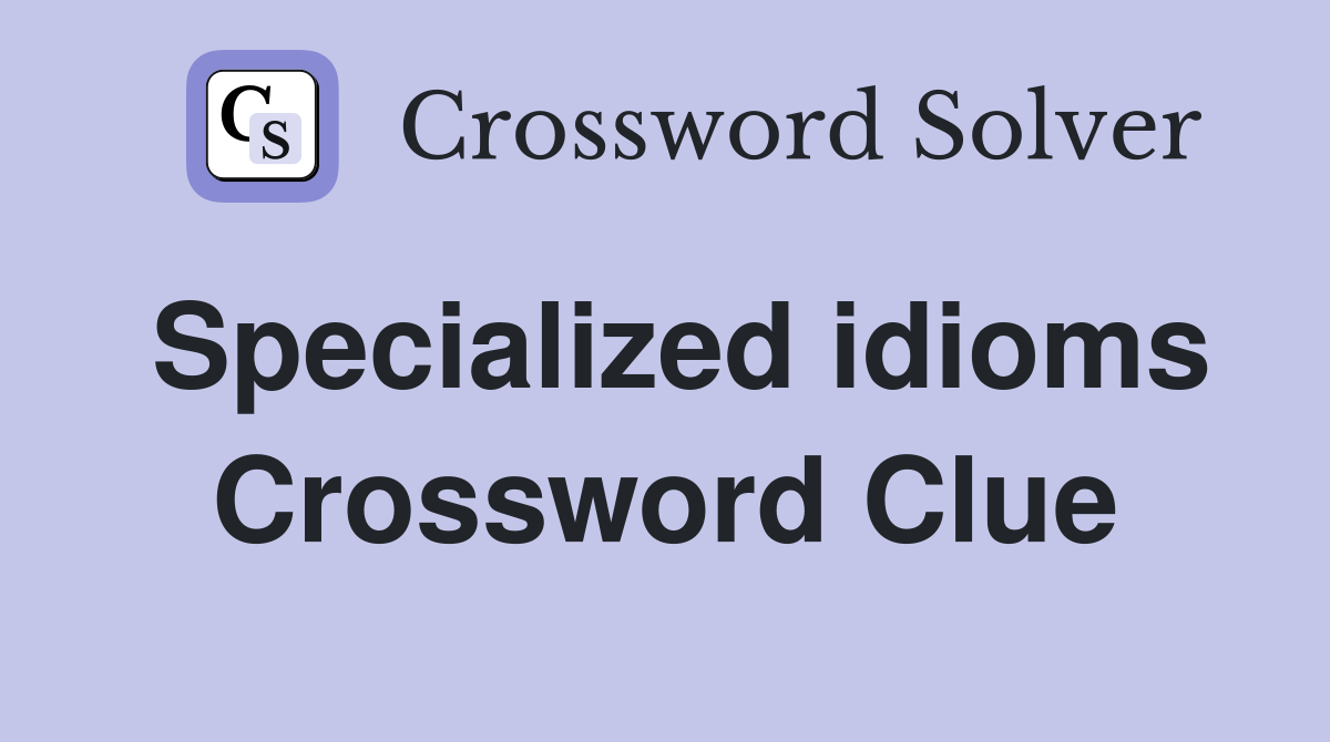 Specialized idioms Crossword Clue