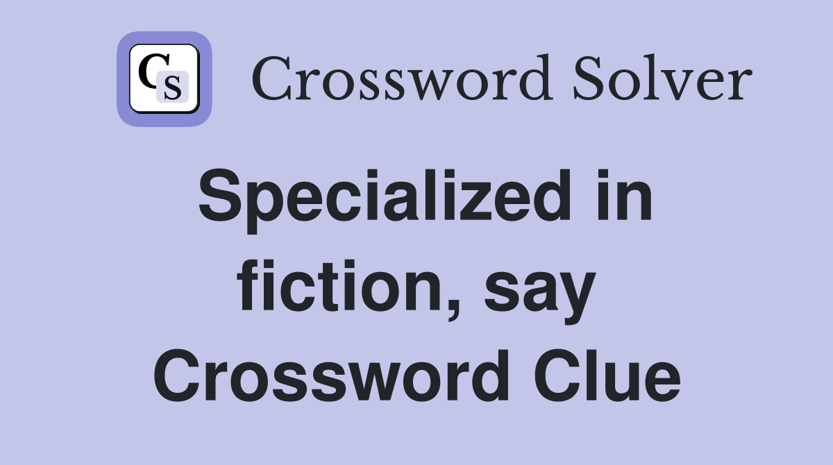Specialized in fiction, say Crossword Clue