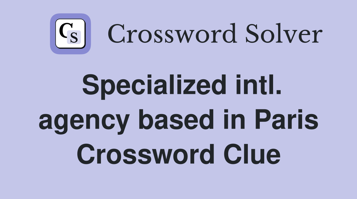 Specialized intl. agency based in Paris Crossword Clue