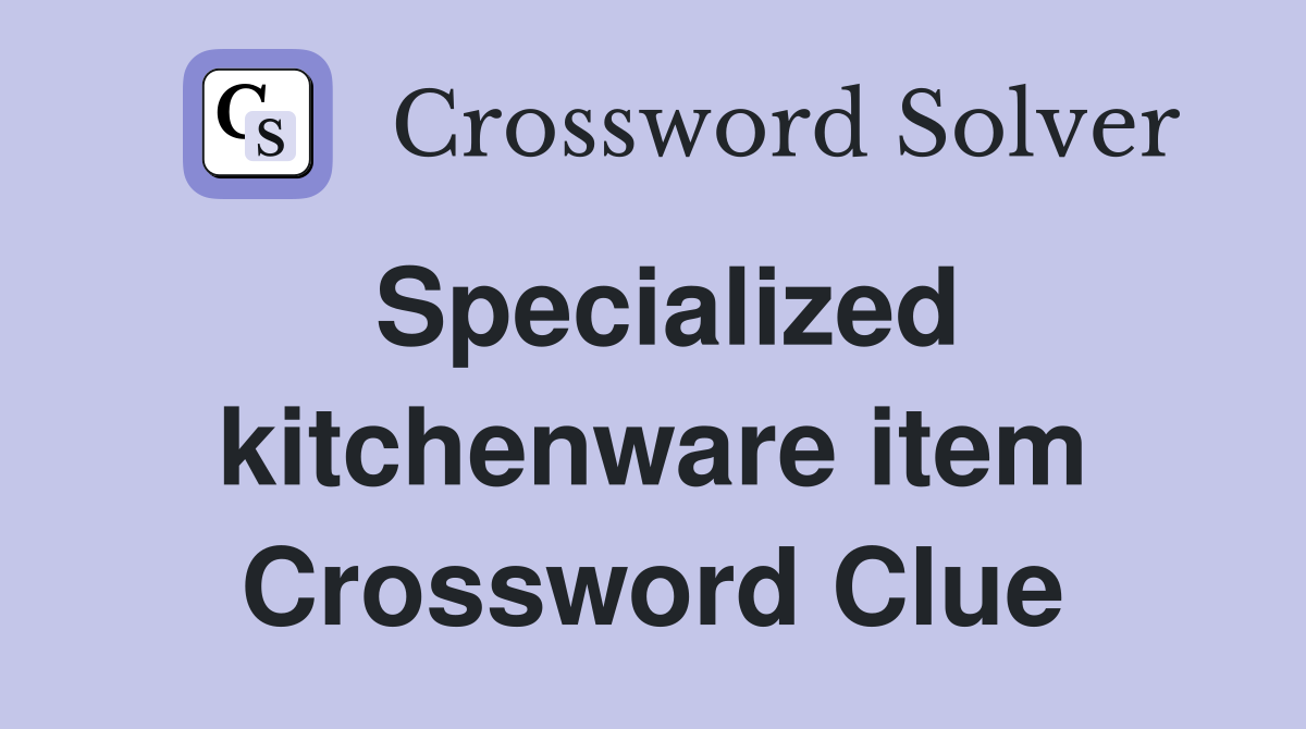 Specialized kitchenware item Crossword Clue