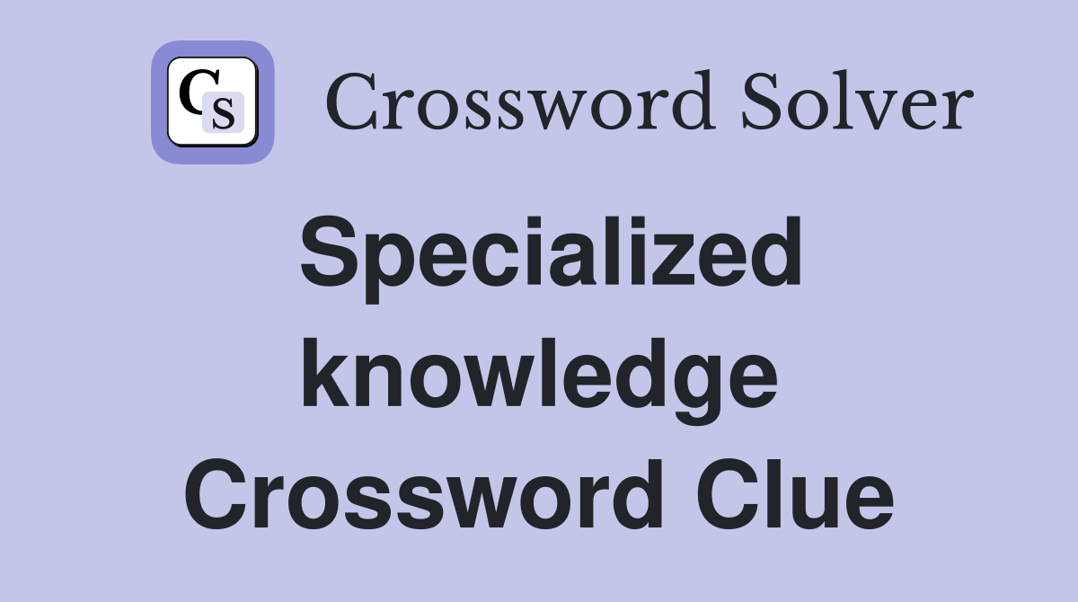 Specialized knowledge Crossword Clue