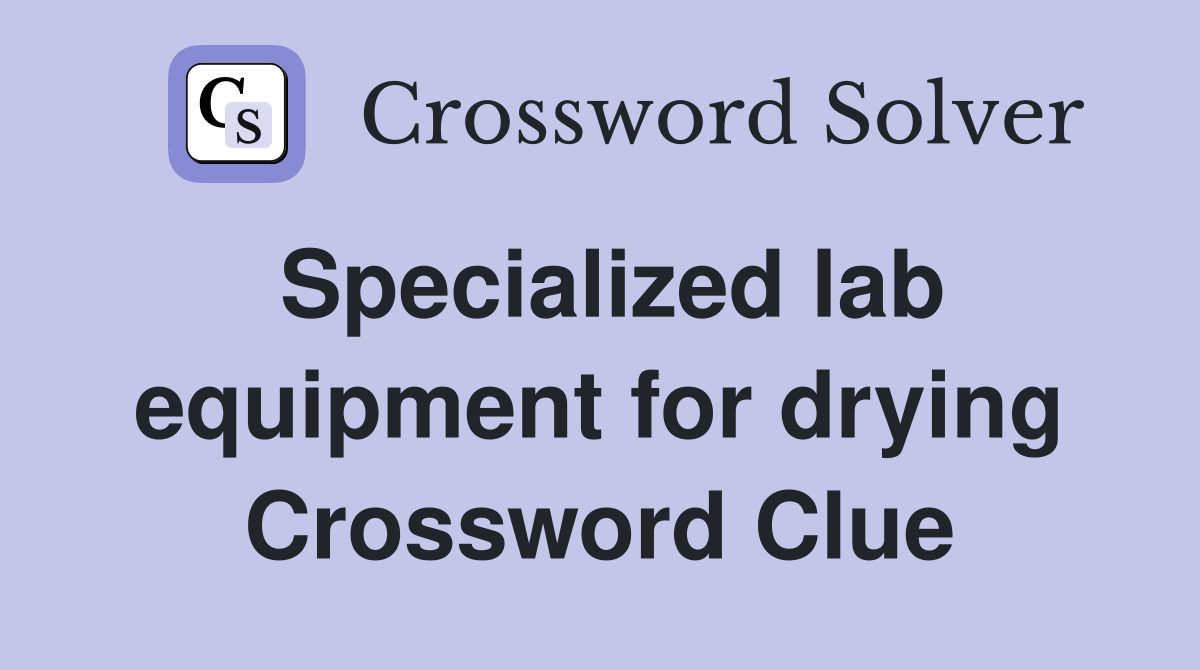Specialized lab equipment for drying Crossword Clue