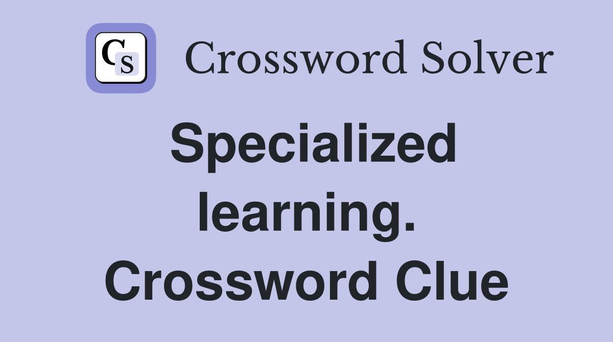 Specialized learning. Crossword Clue