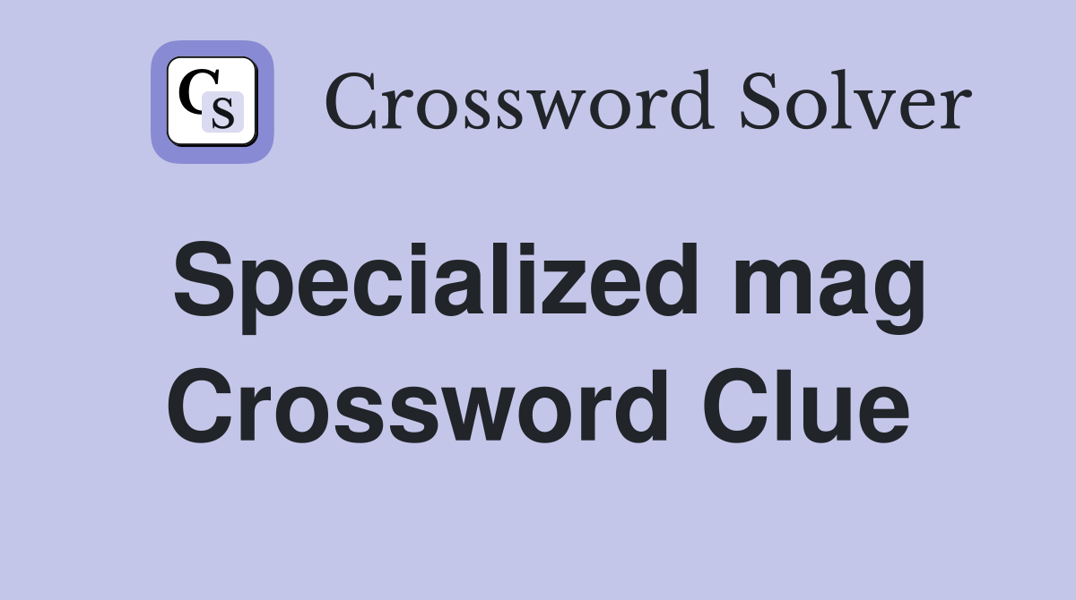 Specialized mag Crossword Clue