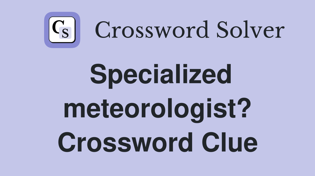 Specialized meteorologist? Crossword Clue