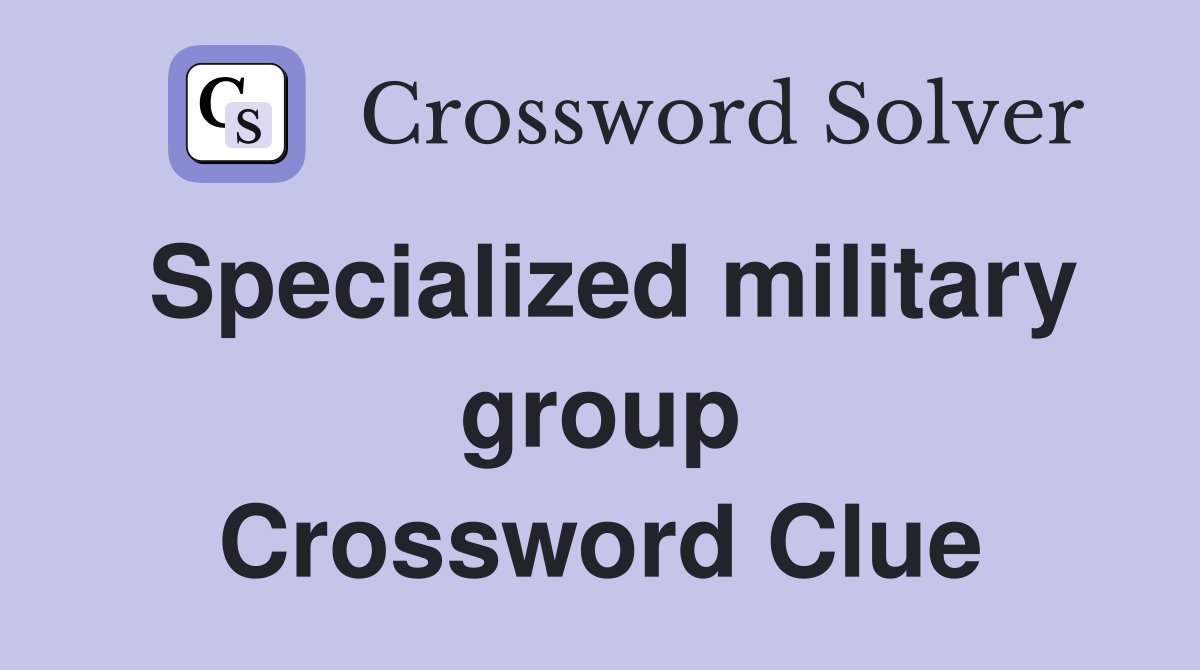 Specialized military group Crossword Clue