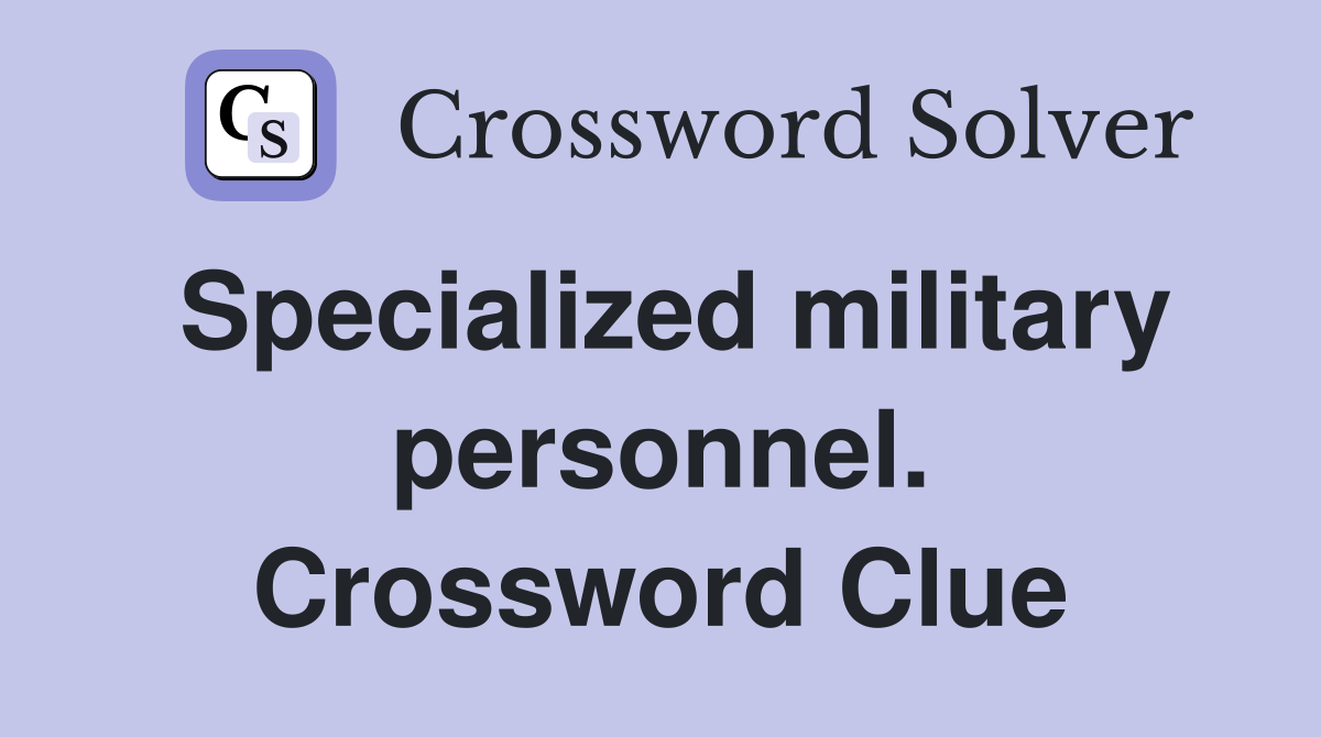 Specialized military personnel. Crossword Clue