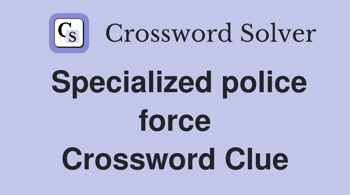 Specialized police force Crossword Clue