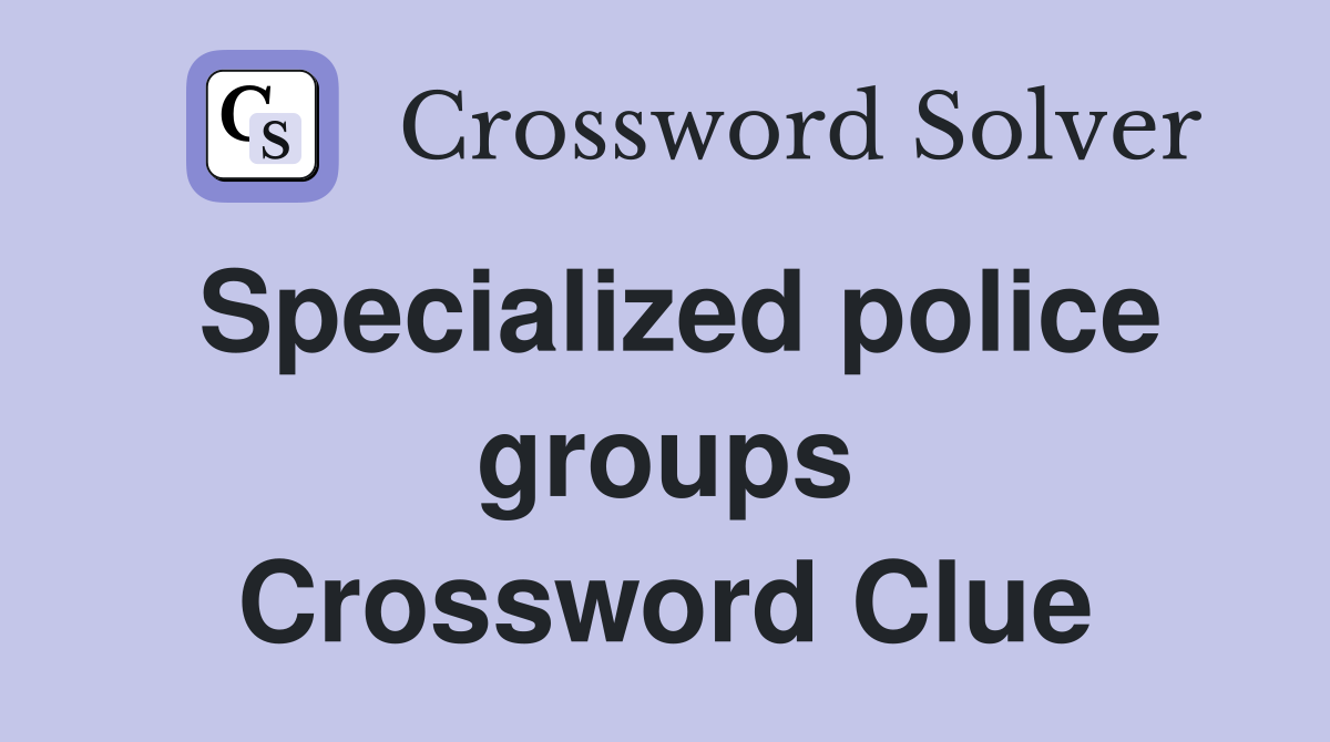 Specialized police groups Crossword Clue