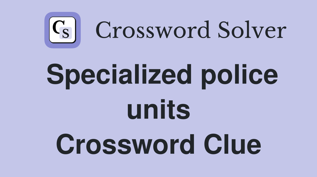 Specialized police units Crossword Clue