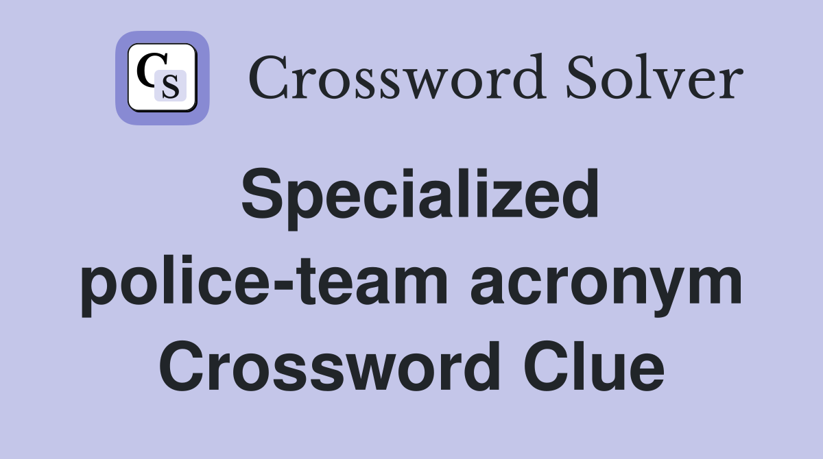 Specialized police-team acronym Crossword Clue