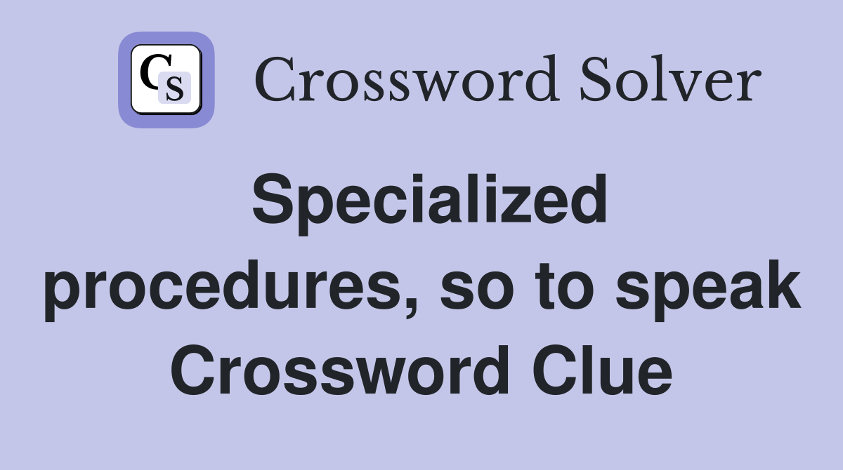 Specialized procedures, so to speak Crossword Clue