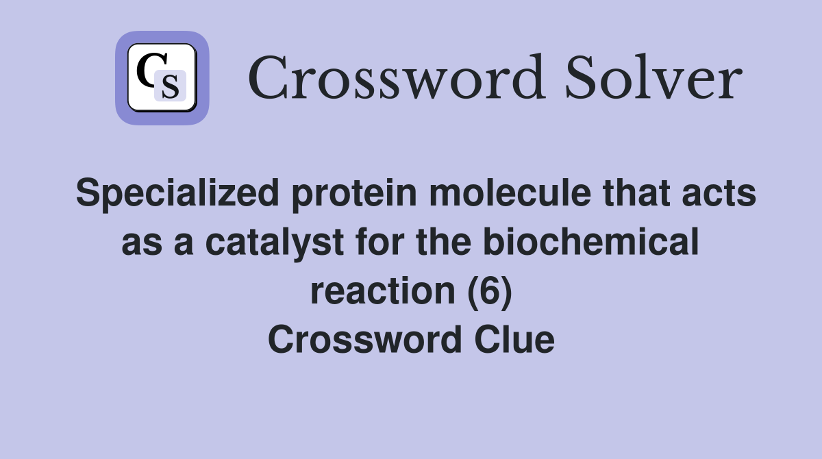 Specialized protein molecule that acts as a catalyst for the biochemical reaction (6) Crossword Clue