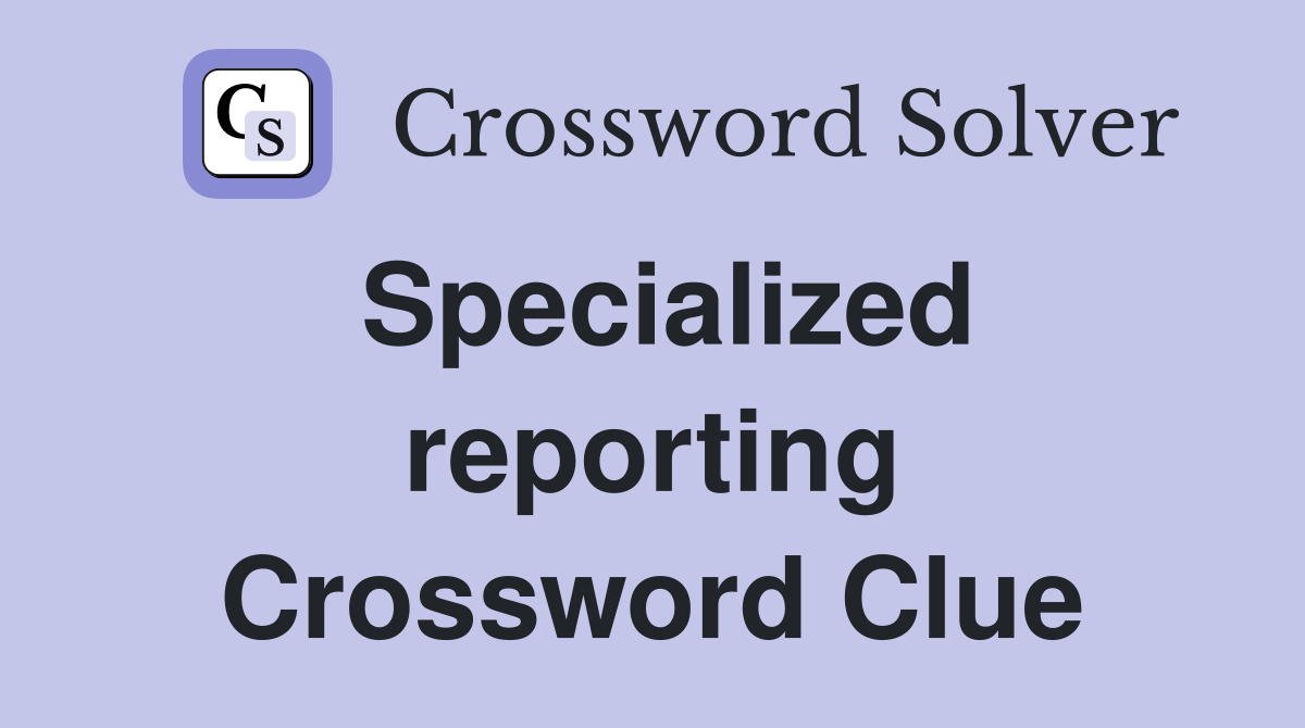 Specialized reporting Crossword Clue