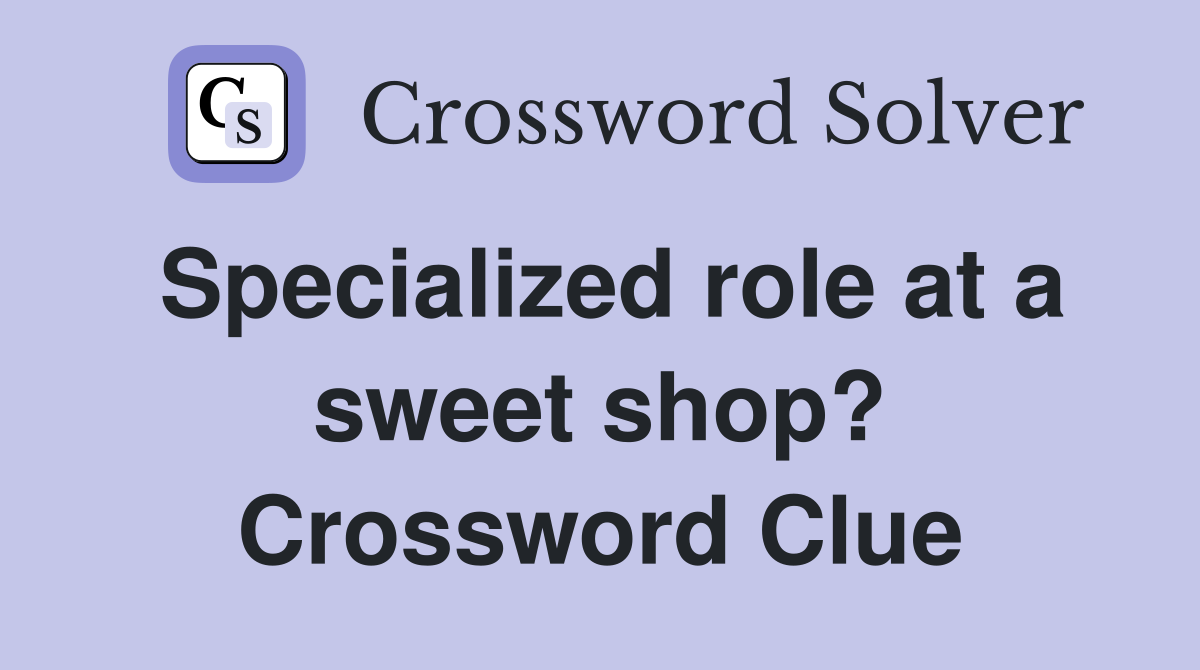 Specialized role at a sweet shop? Crossword Clue
