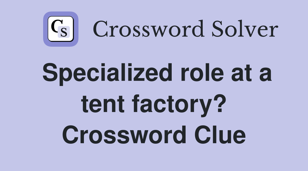 Specialized role at a tent factory? Crossword Clue