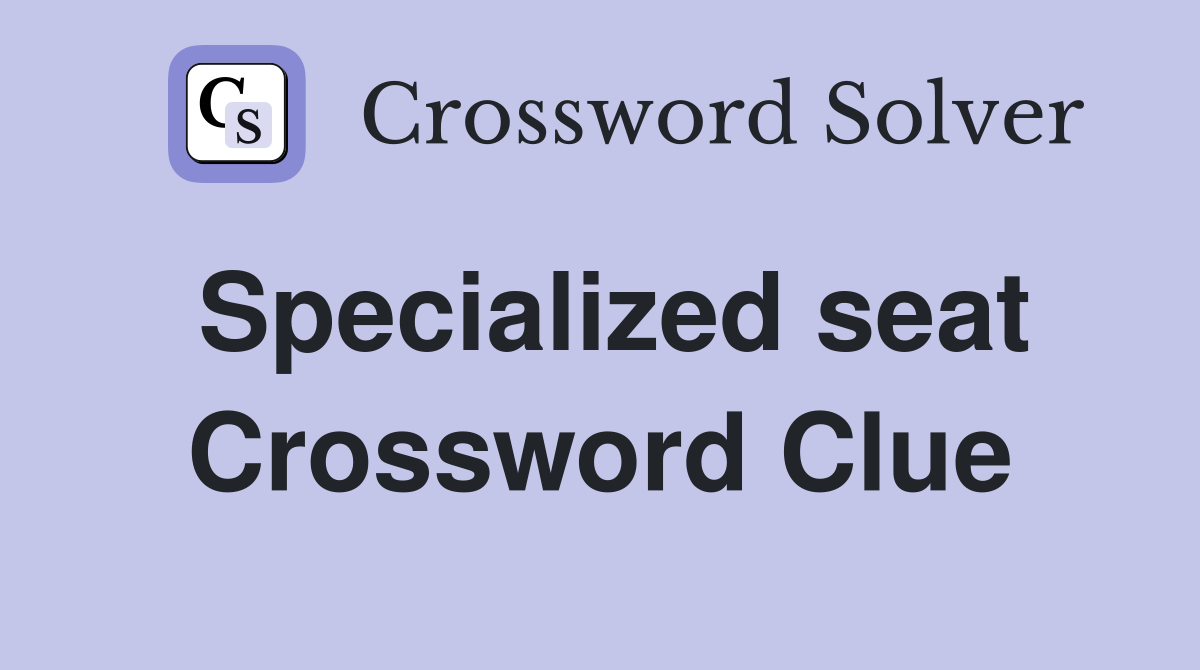 Specialized seat Crossword Clue