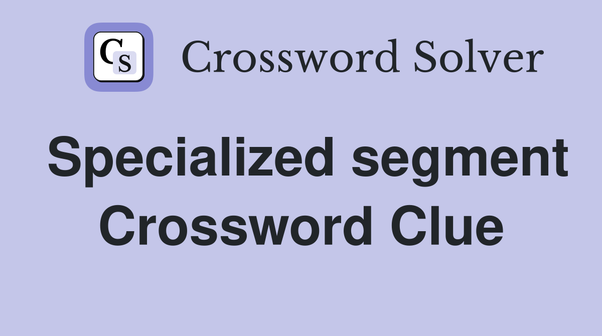 Specialized segment Crossword Clue