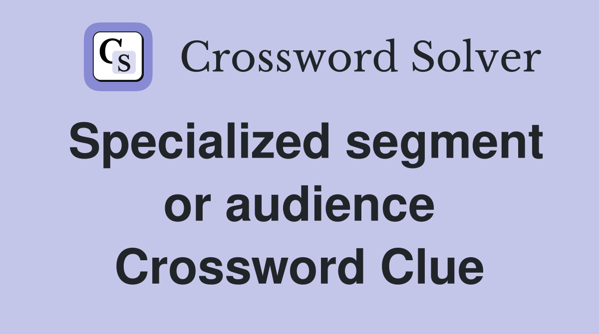 Specialized segment or audience Crossword Clue