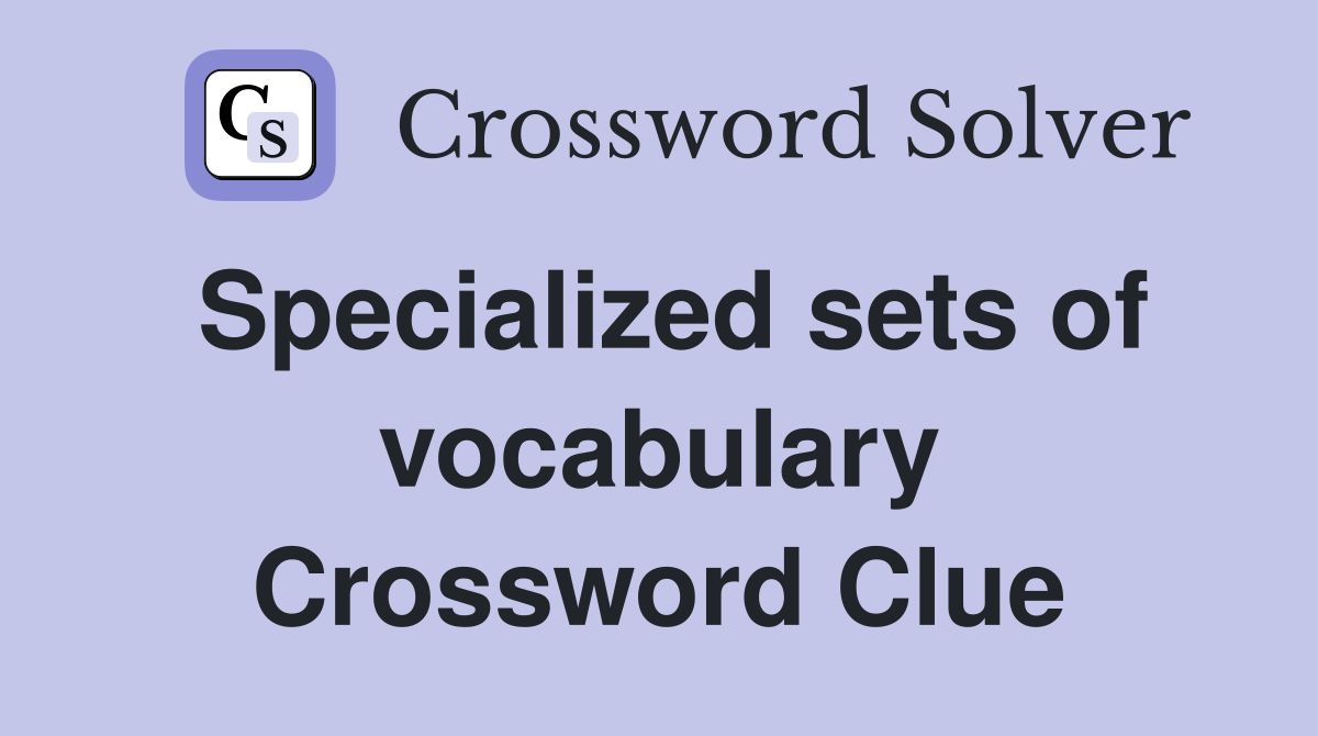 Specialized sets of vocabulary Crossword Clue