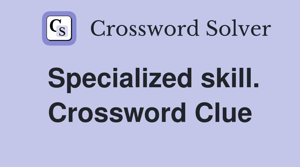 Specialized skill. Crossword Clue