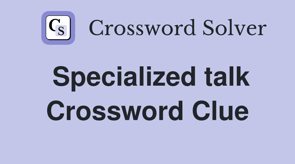 Specialized talk Crossword Clue