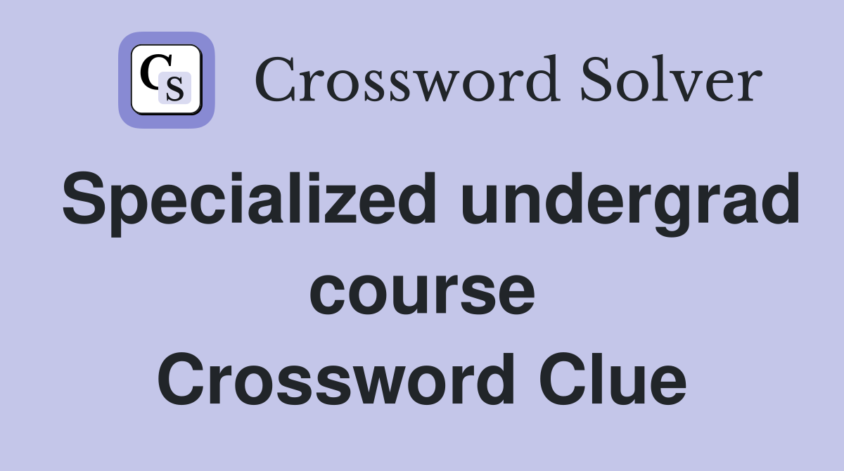 Specialized undergrad course Crossword Clue