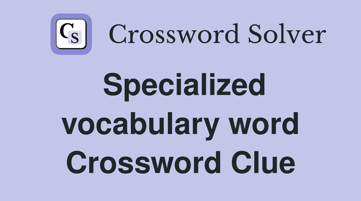 Specialized vocabulary word Crossword Clue