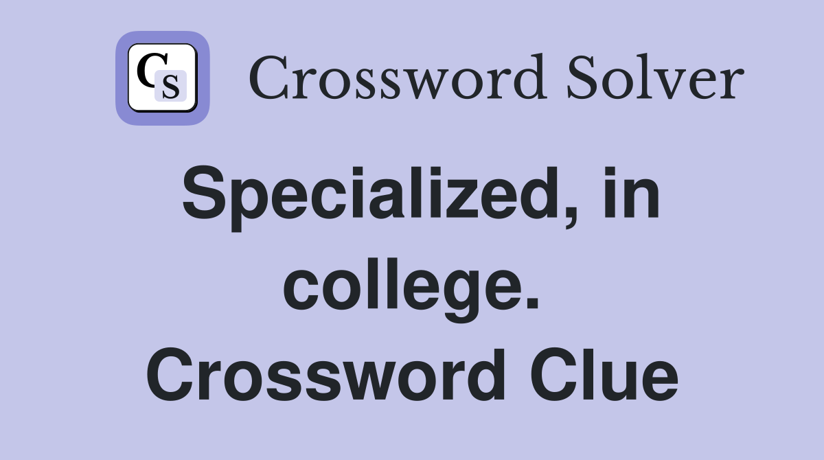 Specialized, in college. Crossword Clue