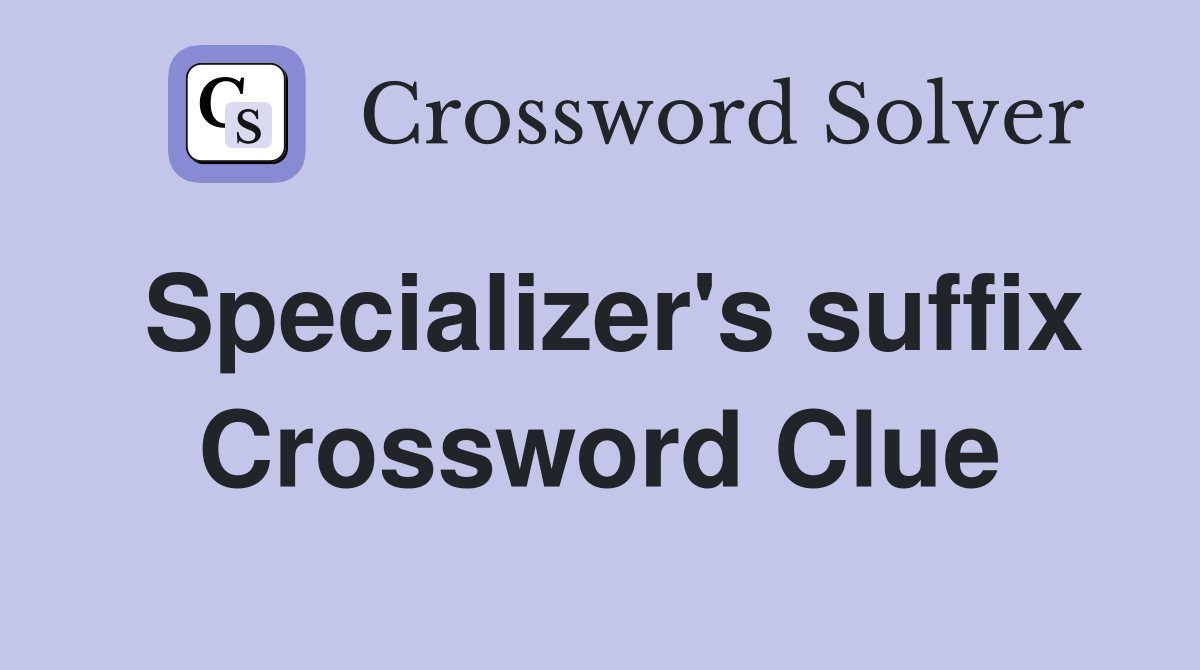 Specializer's suffix Crossword Clue