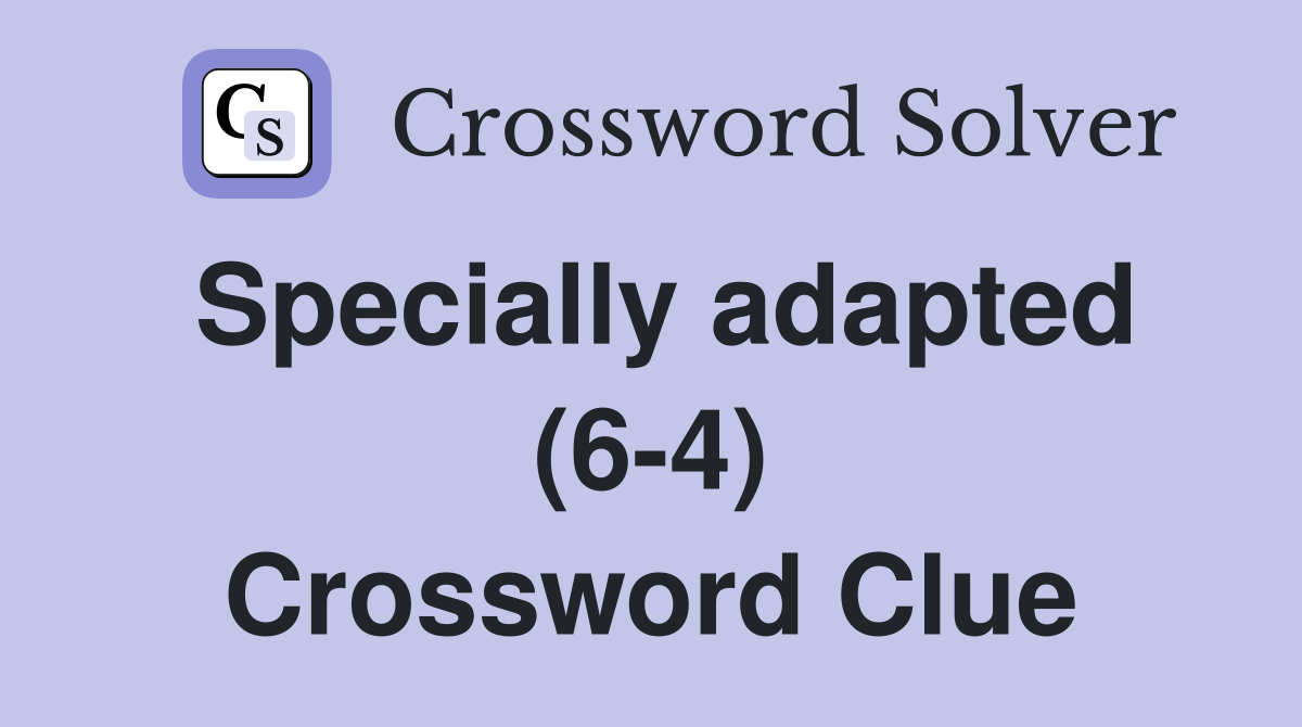 Specially adapted (6-4) Crossword Clue