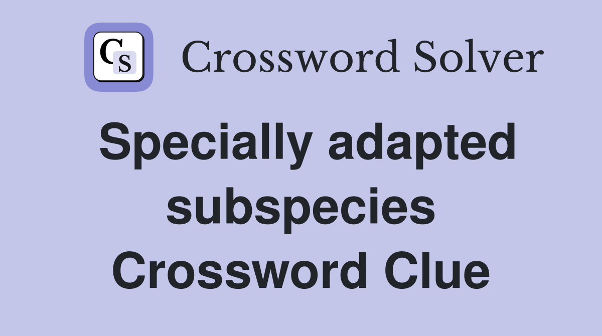 Specially adapted subspecies Crossword Clue