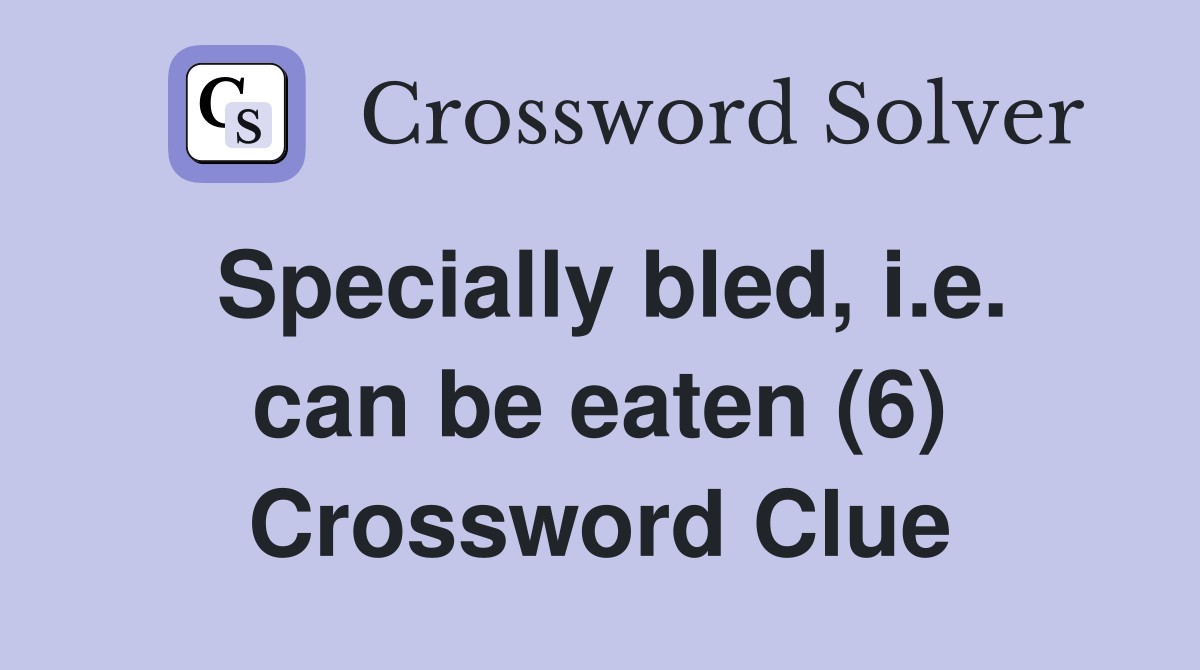 Specially bled, i.e. can be eaten (6) Crossword Clue