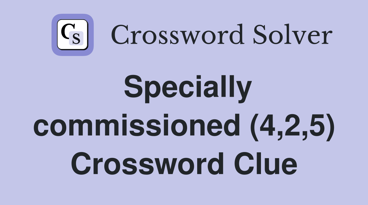 Specially commissioned (4,2,5) Crossword Clue