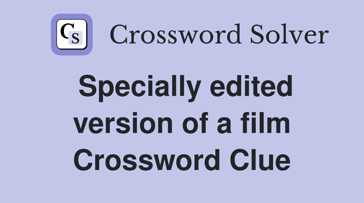 Specially edited version of a film Crossword Clue