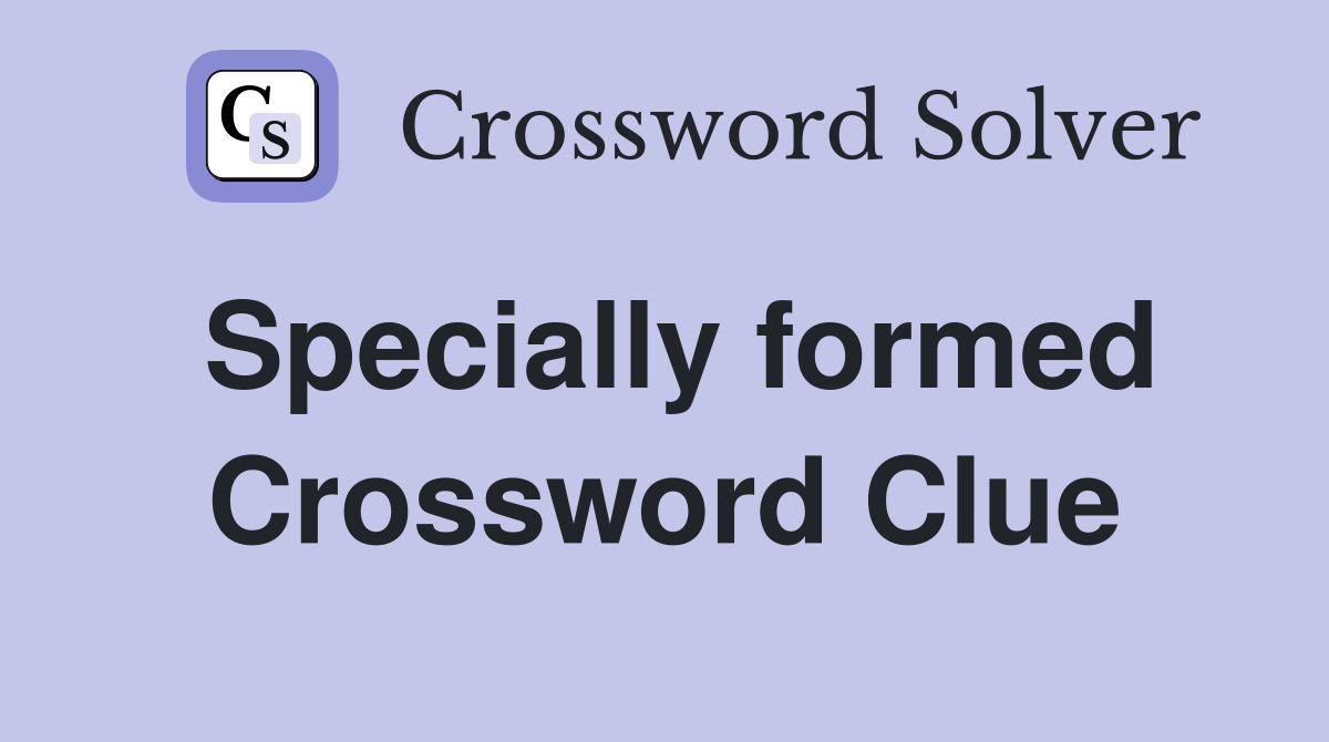 Specially formed Crossword Clue