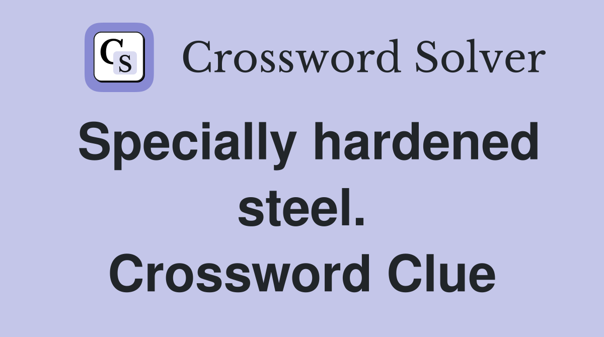 Specially hardened steel. Crossword Clue