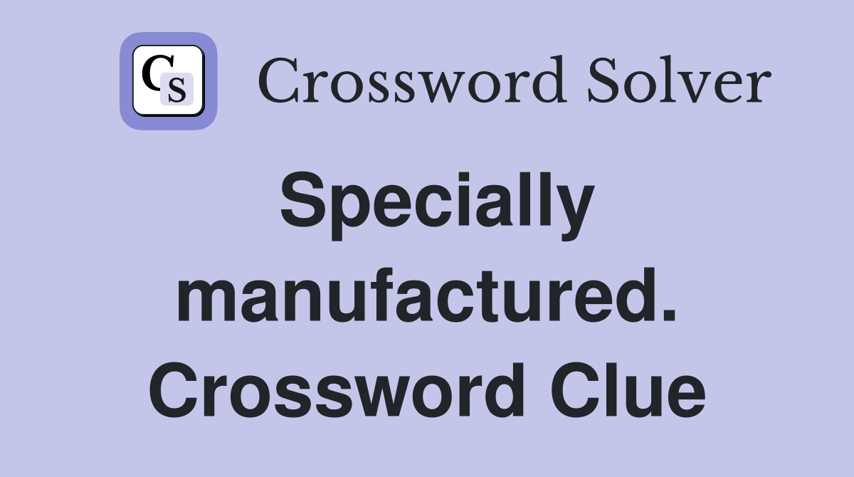 Specially manufactured. Crossword Clue