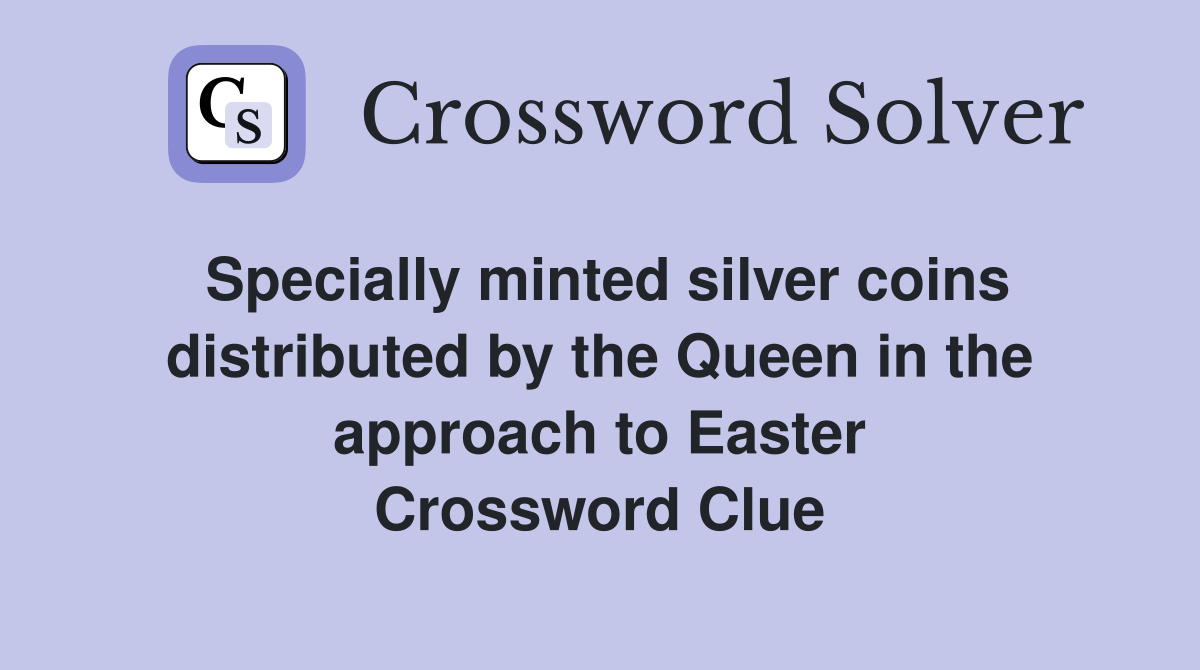 Specially minted silver coins distributed by the Queen in the approach to Easter Crossword Clue