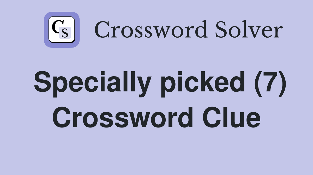 Specially picked (7) Crossword Clue