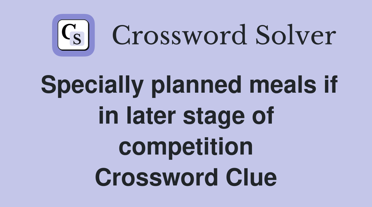 Specially planned meals if in later stage of competition Crossword Clue
