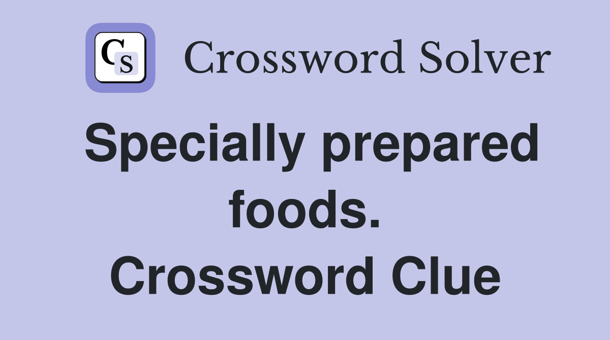 Specially prepared foods. Crossword Clue