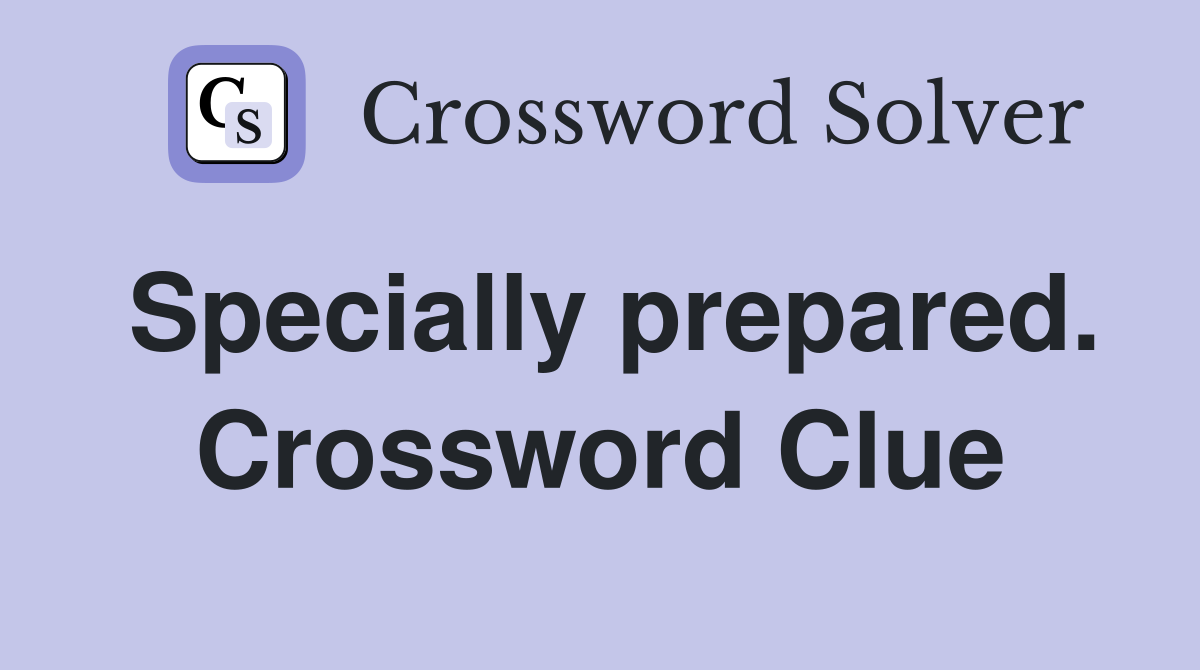 Specially prepared. Crossword Clue