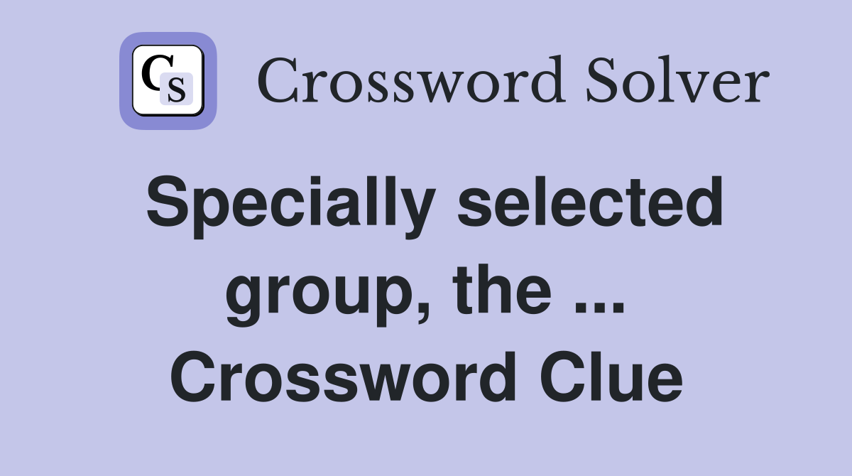 Specially selected group, the ... Crossword Clue