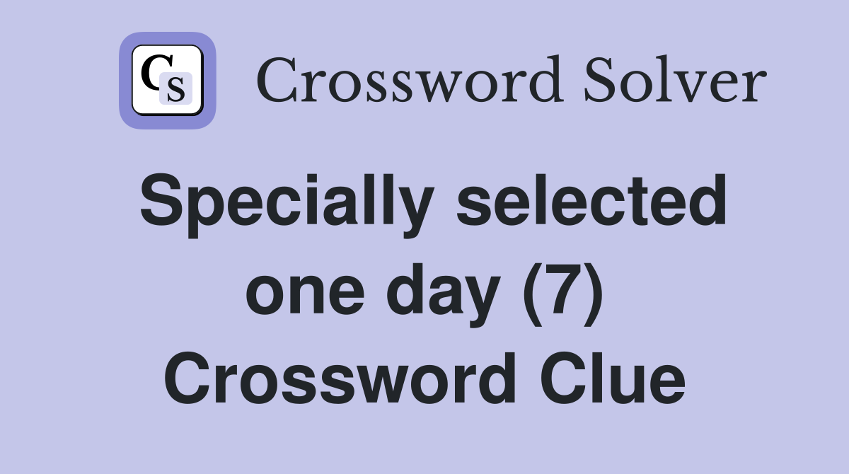 Specially selected one day (7) Crossword Clue