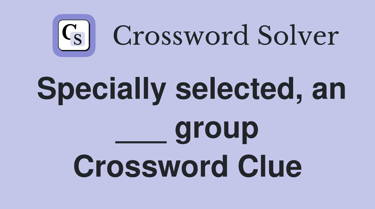 Specially selected, an ___ group Crossword Clue