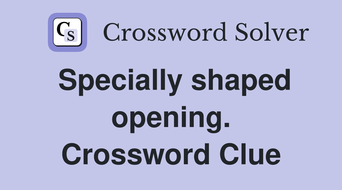 Specially shaped opening. Crossword Clue